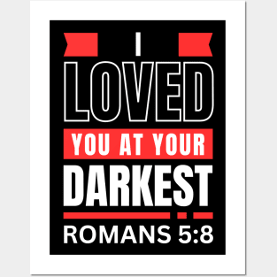 I Loved You At Your Darkest | Bible Verse Romans 5:8 Posters and Art